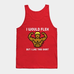 Manly Muscular Themed I Would Flex But I Like This Shirt Tank Top